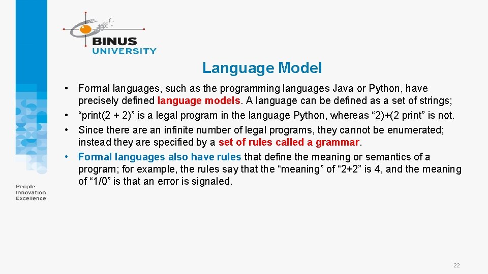 Language Model • Formal languages, such as the programming languages Java or Python, have