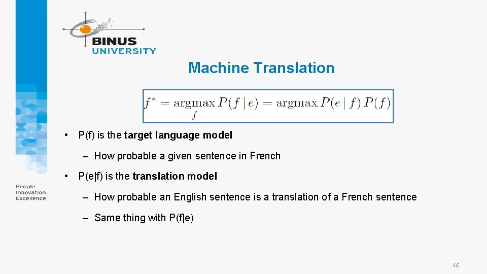 Machine Translation • P(f) is the target language model – How probable a given