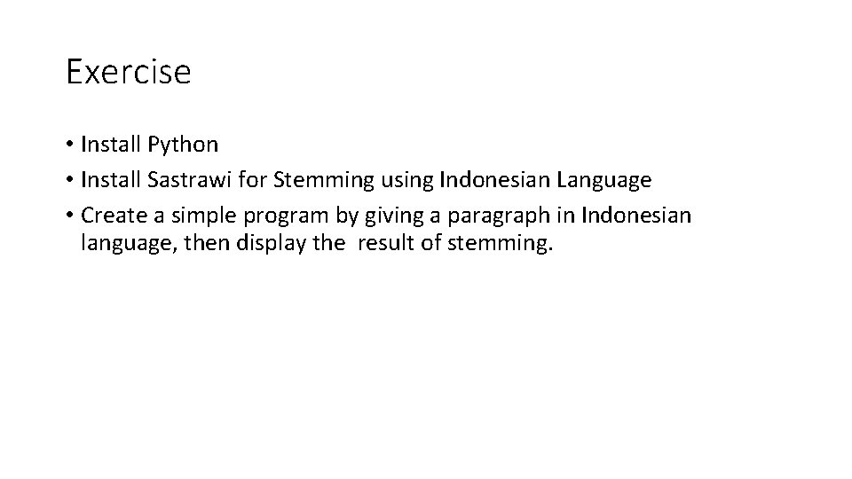 Exercise • Install Python • Install Sastrawi for Stemming using Indonesian Language • Create