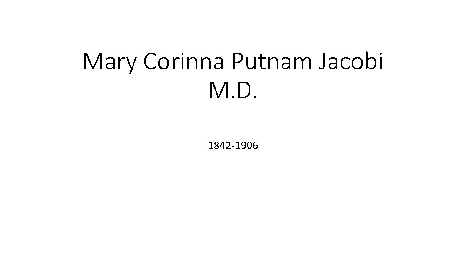 Mary Corinna Putnam Jacobi M. D. 1842 -1906 