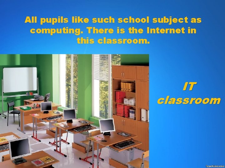 All pupils like such school subject as computing. There is the Internet in this