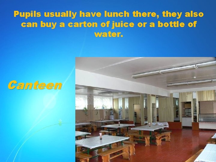 Pupils usually have lunch there, they also can buy a carton of juice or