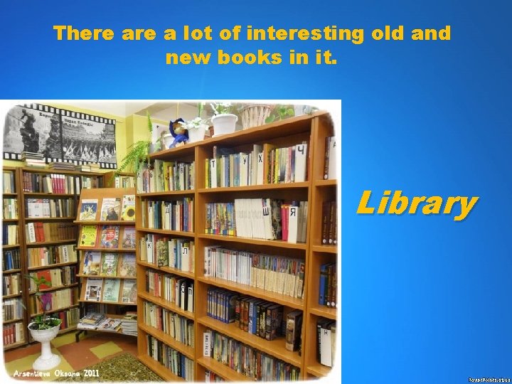 There a lot of interesting old and new books in it. Library 