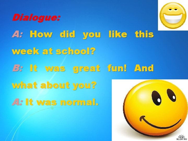 Dialogue: A: How did you like this week at school? B: It was great