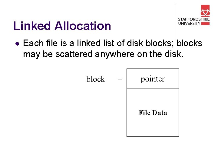 Linked Allocation l Each file is a linked list of disk blocks; blocks may