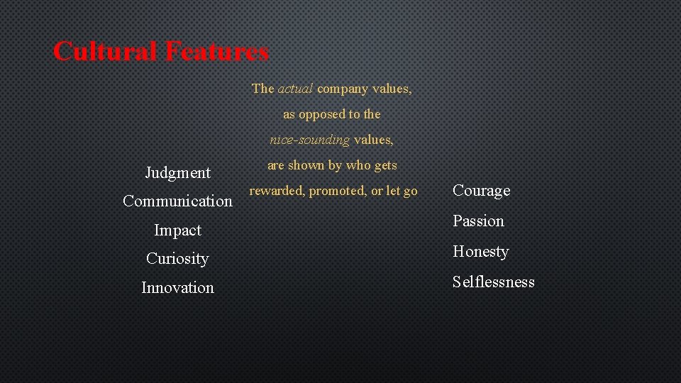 Cultural Features The actual company values, as opposed to the nice-sounding values, Judgment Communication