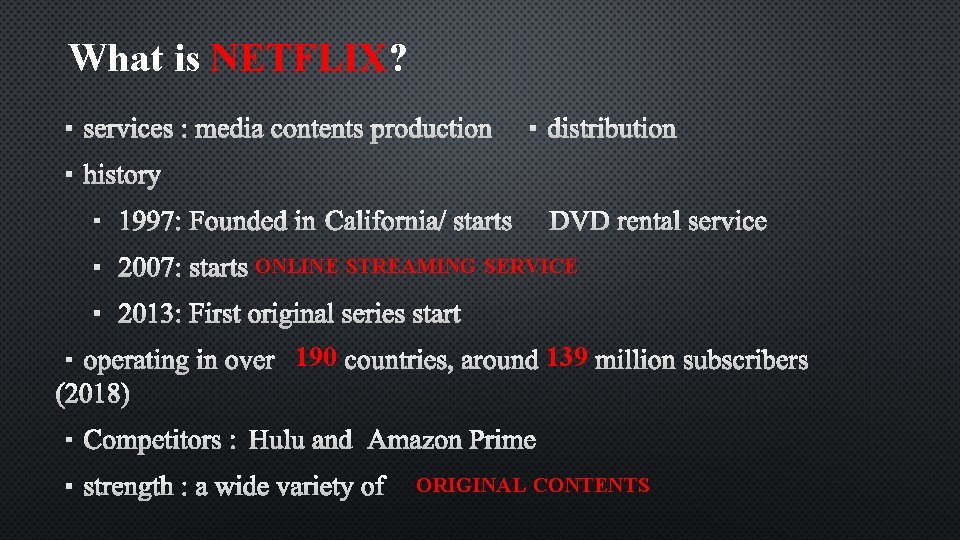 What is NETFLIX? ・SERVICES : MEDIA CONTENTS PRODUCTION・DISTRIBUTION ・HISTORY ・ 1997: FOUNDED IN CALIFORNIA/