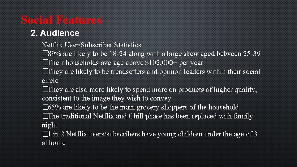 Social Features 2. Audience Netflix User/Subscriber Statistics � 89% are likely to be 18