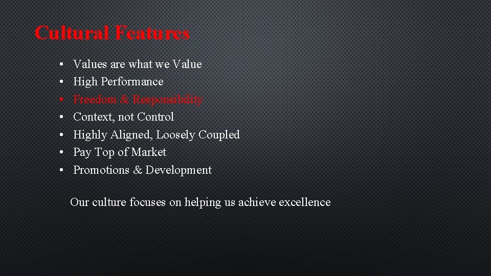 Cultural Features • • Values are what we Value High Performance Freedom & Responsibility