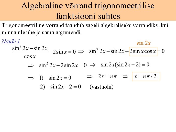 Algebraline võrrand trigonomeetrilise funktsiooni suhtes Trigonomeetriline võrrand taandub sageli algebraliseks võrrandiks, kui minna üle