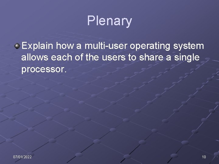 Plenary Explain how a multi-user operating system allows each of the users to share