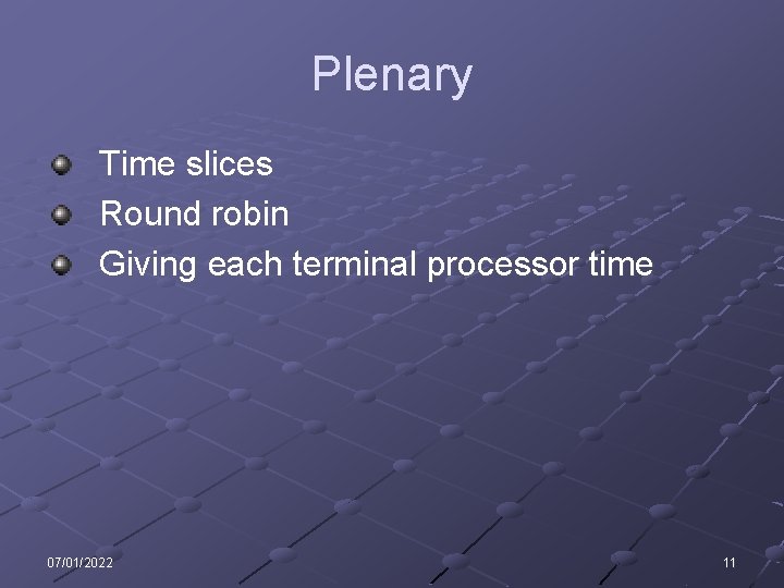 Plenary Time slices Round robin Giving each terminal processor time 07/01/2022 11 