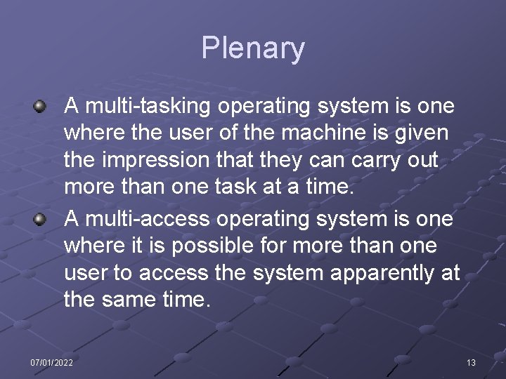 Plenary A multi-tasking operating system is one where the user of the machine is