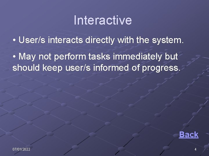 Interactive • User/s interacts directly with the system. • May not perform tasks immediately
