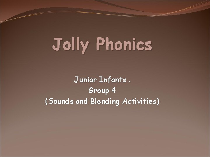 Jolly Phonics Junior Infants. Group 4 (Sounds and Blending Activities) 