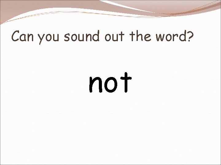 Can you sound out the word? not 