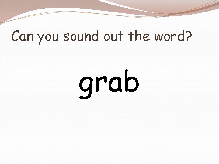 Can you sound out the word? grab 