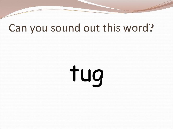 Can you sound out this word? tug 