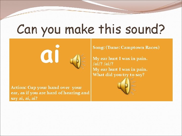 Can you make this sound? ai Action: Cup your hand over your ear, as