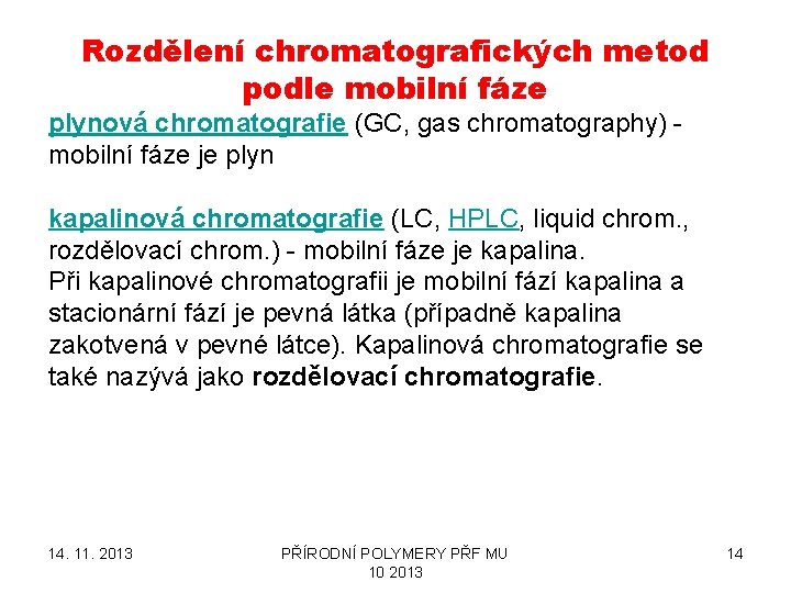 Rozdělení chromatografických metod podle mobilní fáze plynová chromatografie (GC, gas chromatography) mobilní fáze je