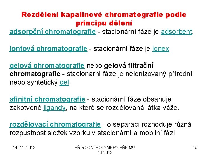 Rozdělení kapalinové chromatografie podle principu dělení adsorpční chromatografie - stacionární fáze je adsorbent. iontová