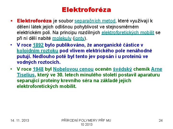 Elektroforéza • Elektroforéza je soubor separačních metod, které využívají k dělení látek jejich odlišnou