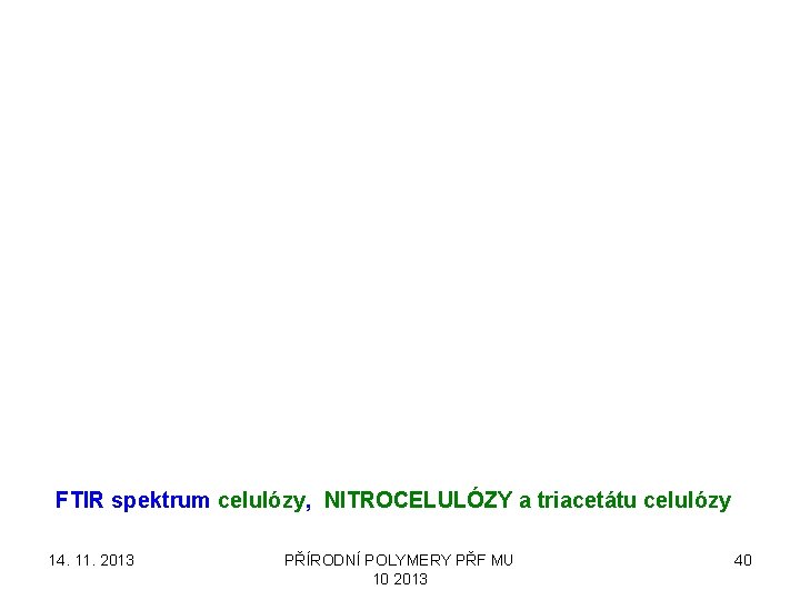 FTIR spektrum celulózy, NITROCELULÓZY a triacetátu celulózy 14. 11. 2013 PŘÍRODNÍ POLYMERY PŘF MU