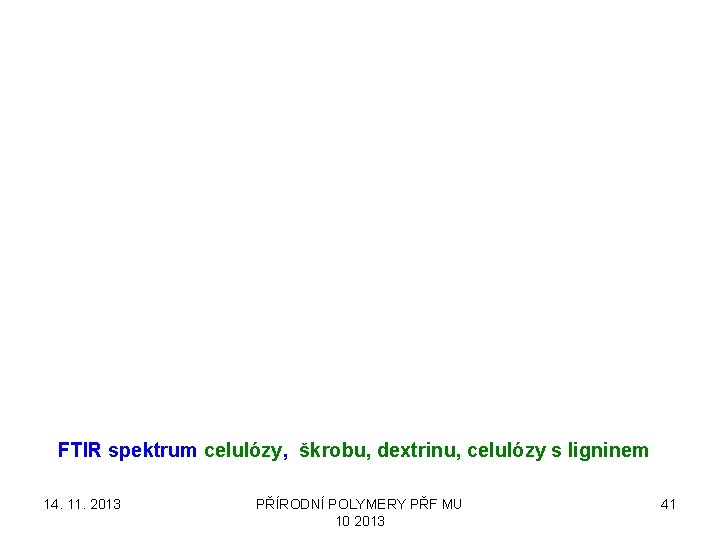 FTIR spektrum celulózy, škrobu, dextrinu, celulózy s ligninem 14. 11. 2013 PŘÍRODNÍ POLYMERY PŘF