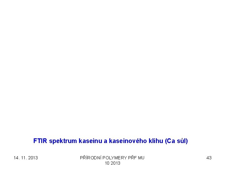 FTIR spektrum kaseinu a kaseinového klihu (Ca sůl) 14. 11. 2013 PŘÍRODNÍ POLYMERY PŘF