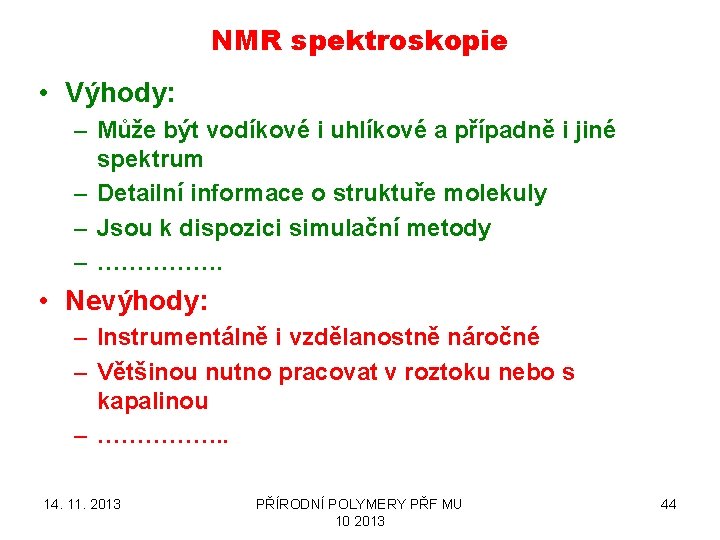NMR spektroskopie • Výhody: – Může být vodíkové i uhlíkové a případně i jiné