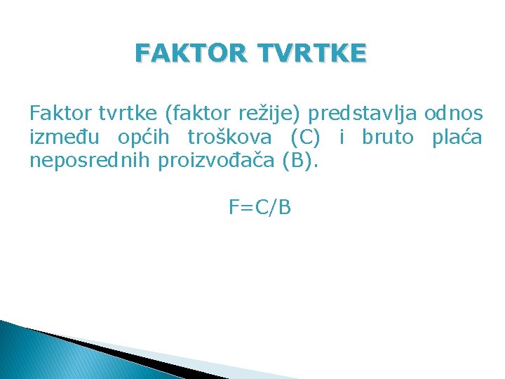 FAKTOR TVRTKE Faktor tvrtke (faktor režije) predstavlja odnos između općih troškova (C) i bruto