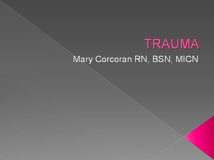TRAUMA Mary Corcoran RN, BSN, MICN 