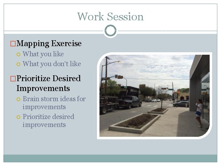 Work Session �Mapping Exercise What you like What you don’t like �Prioritize Desired Improvements