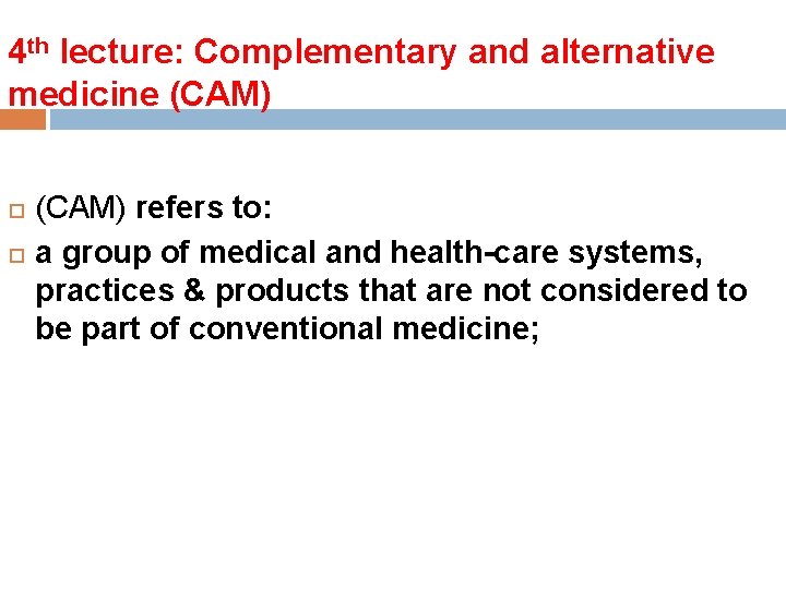 4 th lecture: Complementary and alternative medicine (CAM) refers to: a group of medical