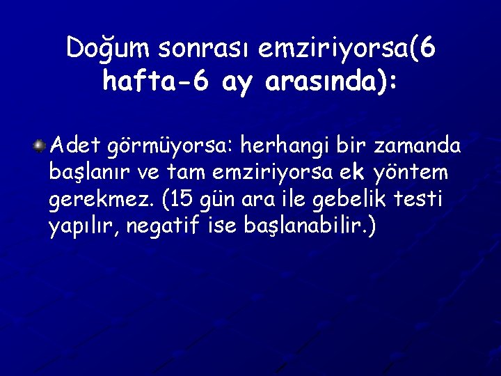 Doğum sonrası emziriyorsa(6 hafta-6 ay arasında): Adet görmüyorsa: herhangi bir zamanda başlanır ve tam