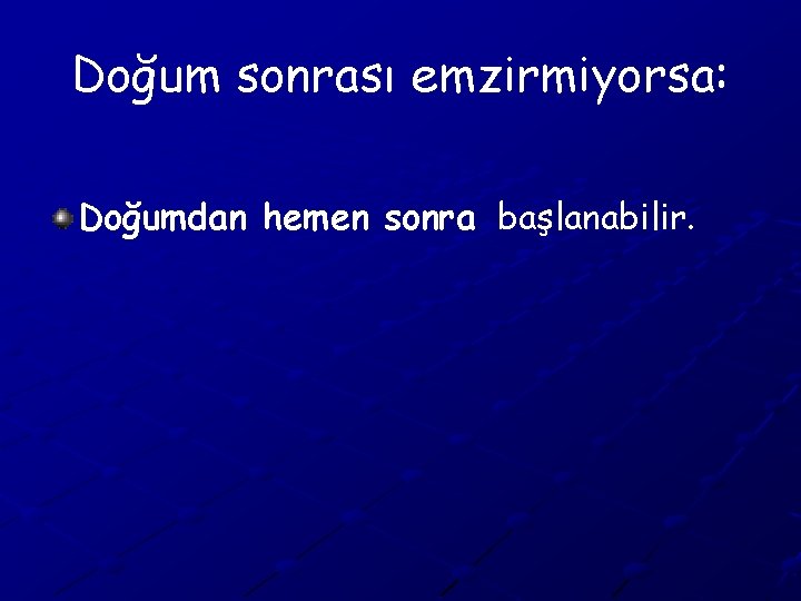 Doğum sonrası emzirmiyorsa: Doğumdan hemen sonra başlanabilir. 