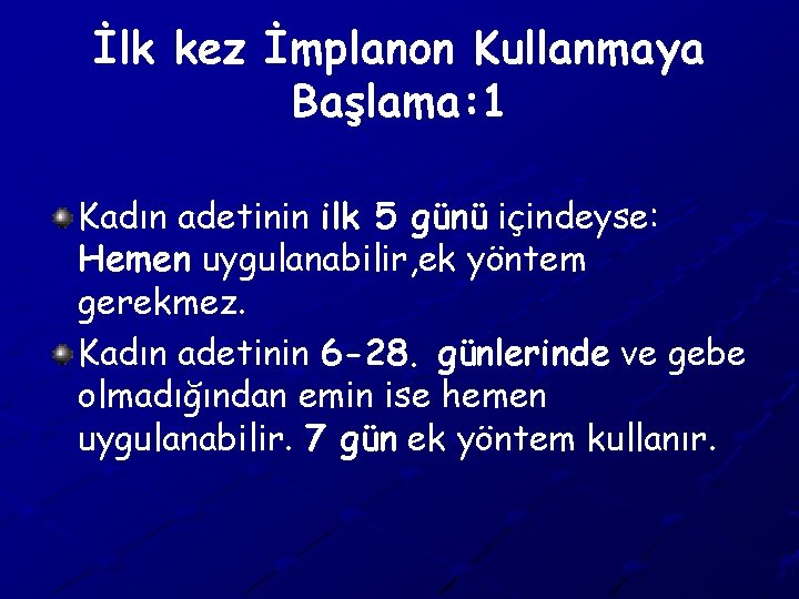 İlk kez İmplanon Kullanmaya Başlama: 1 Kadın adetinin ilk 5 günü içindeyse: Hemen uygulanabilir,