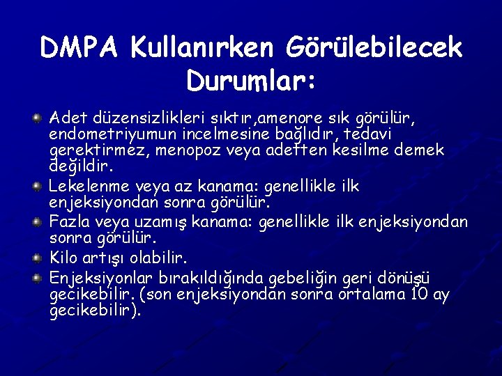 DMPA Kullanırken Görülebilecek Durumlar: Adet düzensizlikleri sıktır, amenore sık görülür, endometriyumun incelmesine bağlıdır, tedavi