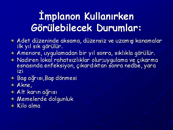 İmplanon Kullanırken Görülebilecek Durumlar: Adet düzeninde aksama, düzensiz ve uzamış kanamalar ilk yıl sık