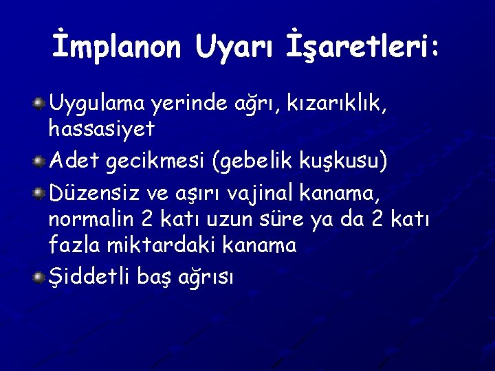 İmplanon Uyarı İşaretleri: Uygulama yerinde ağrı, kızarıklık, hassasiyet Adet gecikmesi (gebelik kuşkusu) Düzensiz ve