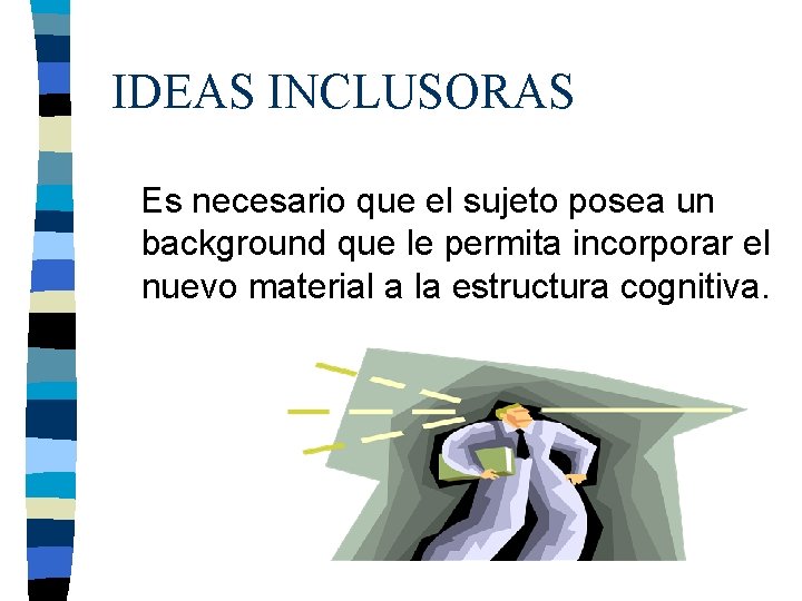 IDEAS INCLUSORAS Es necesario que el sujeto posea un background que le permita incorporar