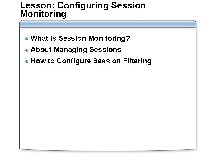 Lesson: Configuring Session Monitoring What Is Session Monitoring? About Managing Sessions How to Configure