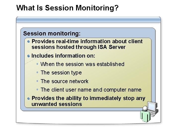 What Is Session Monitoring? Session monitoring: Provides real-time information about client sessions hosted through