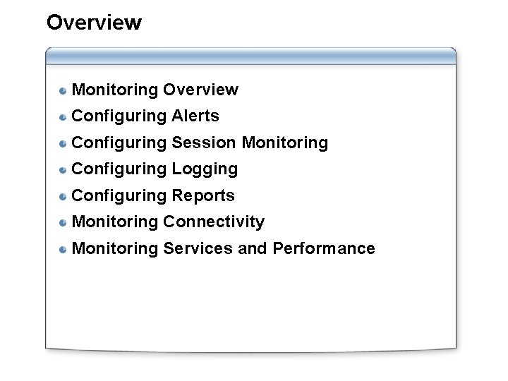 Overview Monitoring Overview Configuring Alerts Configuring Session Monitoring Configuring Logging Configuring Reports Monitoring Connectivity