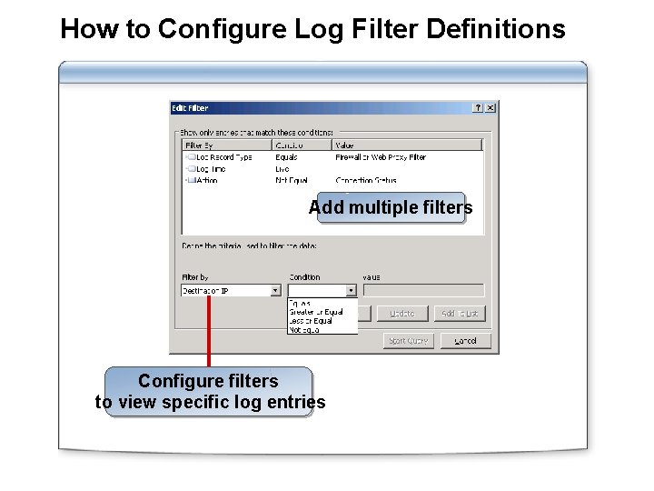 How to Configure Log Filter Definitions Add multiple filters Configure filters to view specific