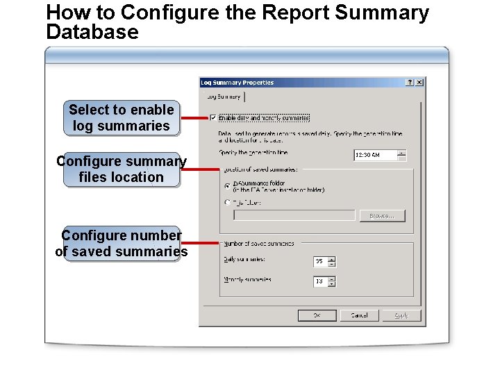 How to Configure the Report Summary Database Select to enable log summaries Configure summary