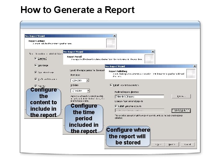 How to Generate a Report Configure the content to include in the report Configure