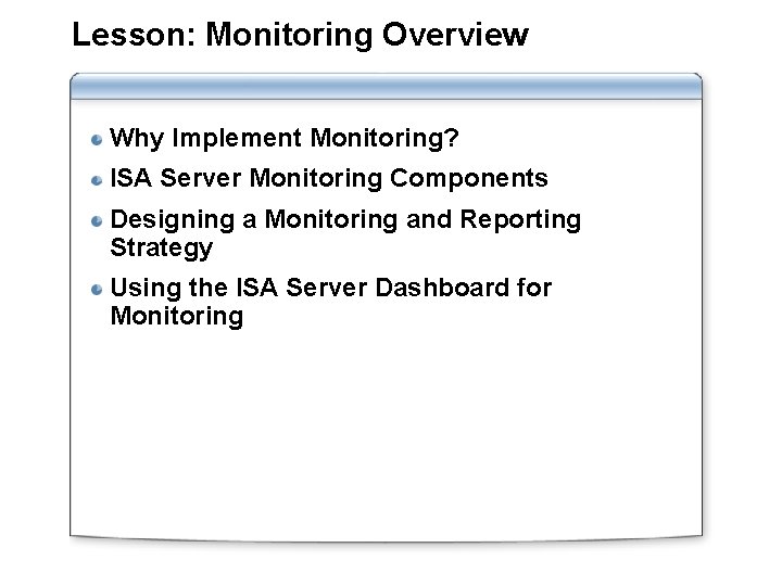 Lesson: Monitoring Overview Why Implement Monitoring? ISA Server Monitoring Components Designing a Monitoring and