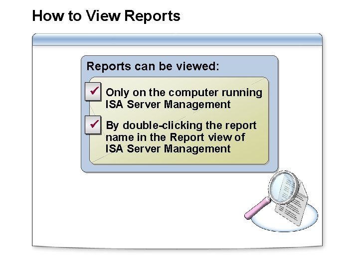 How to View Reports can be viewed: ü Only on the computer running ISA