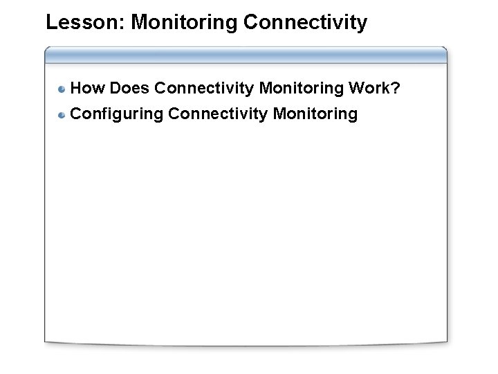 Lesson: Monitoring Connectivity How Does Connectivity Monitoring Work? Configuring Connectivity Monitoring 